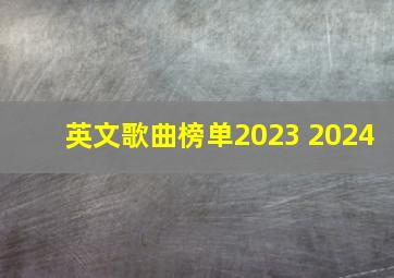 英文歌曲榜单2023 2024